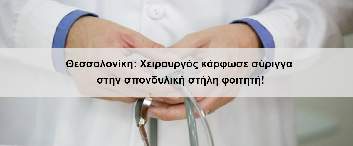 Θεσσαλονίκη: Χειρούργος κάρφωσε σύριγγα στη σπονδυλική στήλη φοιτητή