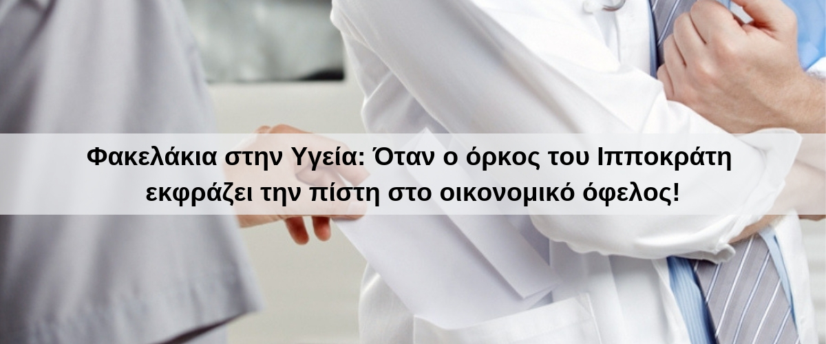 Φακελάκια στην Υγεία_ Όταν ο όρκος του Ιπποκράτη εκφράζει την πίστη στο οικονομικό όφελος!