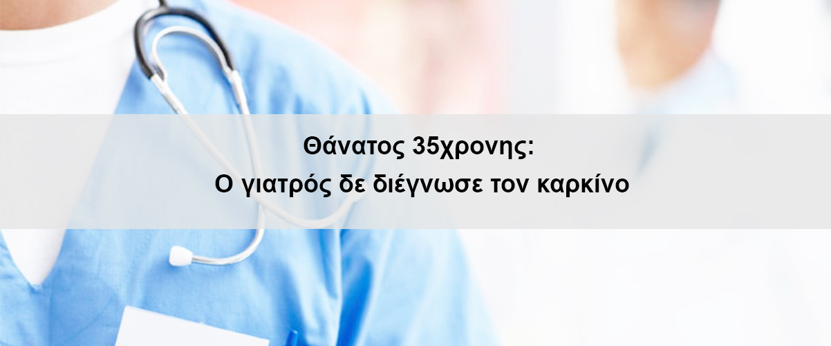 Θάνατος 35χρονης: Ο γιατρός δε διέγνωσε τον καρκίνο