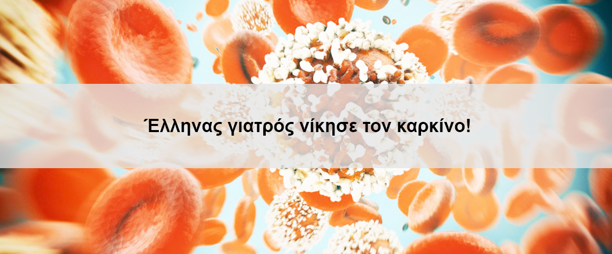Έλληνας γιατρός νίκησε τον καρκίνο!