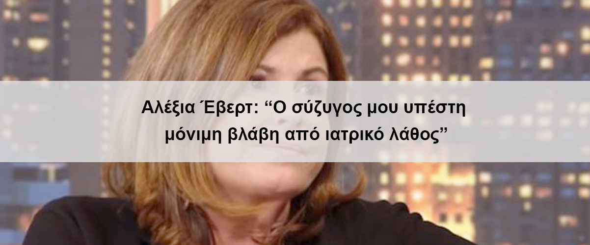 Αλέξια Έβερτ: “Ο σύζυγος μου υπέστη μόνιμη βλάβη από ιατρικό λάθος”
