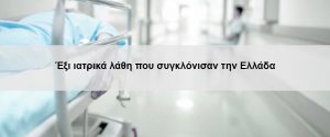 Έξι ιατρικά λάθη που συγκλόνισαν την Ελλάδα