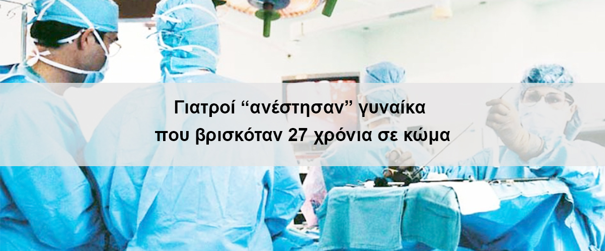 Γιατροί “ανέστησαν” γυναίκα που βρισκόταν 27 χρόνια σε κώμα