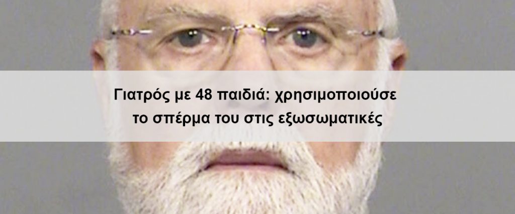 Γιατρός με 48 παιδιά: χρησιμοποιούσε το σπέρμα του στις εξωσωματικές